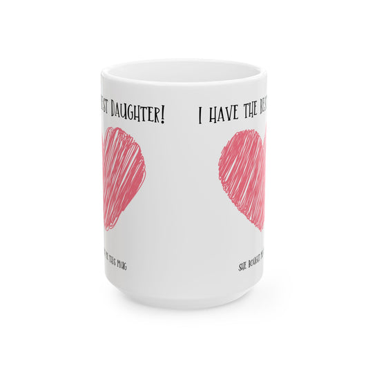 Mug - I have the best daughter for Mom or Dad, Mum, Father, Mother's present,
