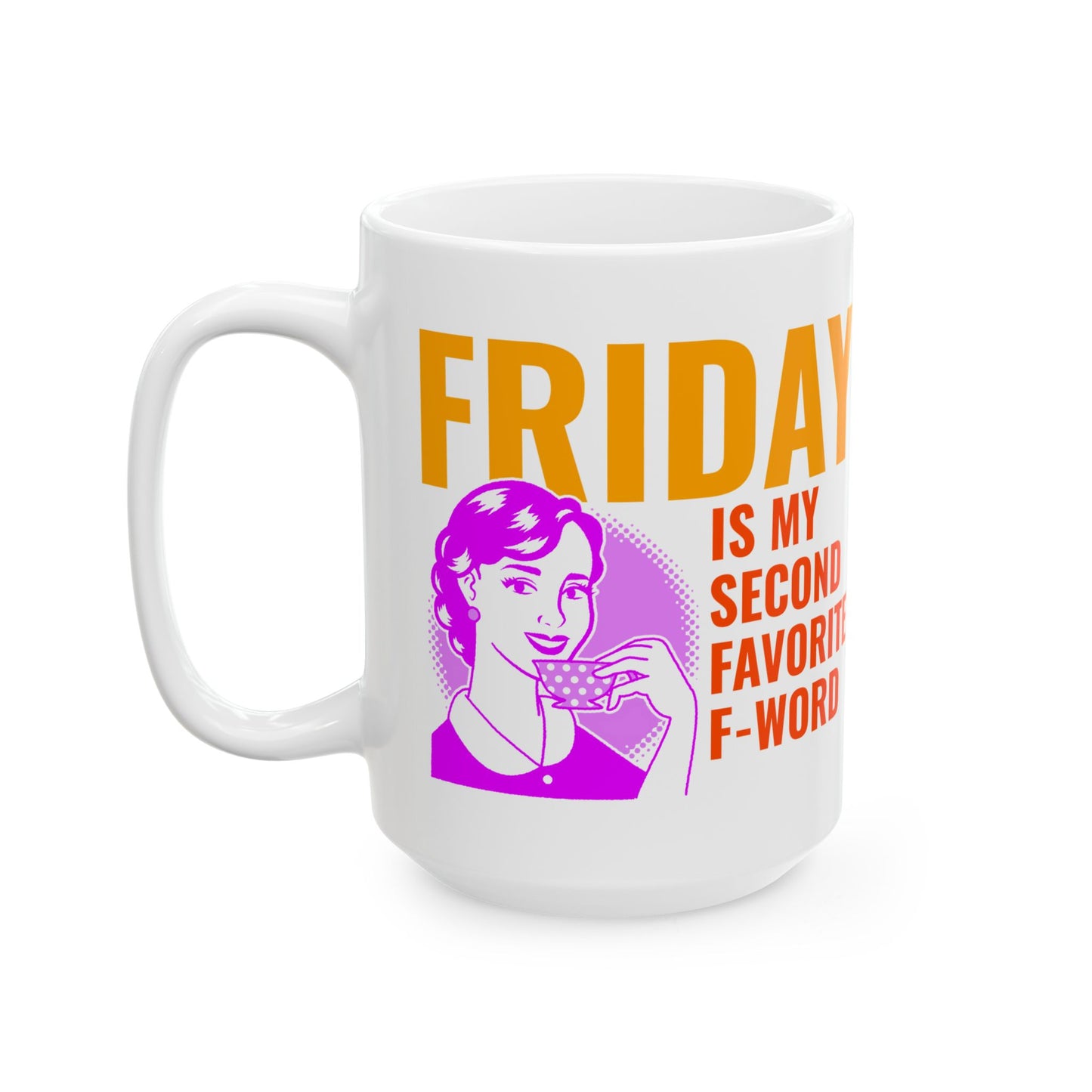 Mug - My second favorite F word is Friday sarcastic funny gift for best friends, office buddies, significant others 11oz or 15oz